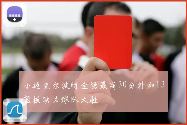 小迈克尔波特全场最高30分外加13篮板助力球队大胜